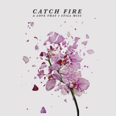 Catch Fire - A Love That I Still Miss