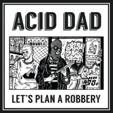 Acid Dad - Let’s Plan A Robbery