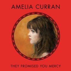 Amelia Curran - They Promised You Mercy