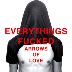 Arrows Of Love - Everythings Fucked