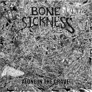 Bone Sickness - Alone In The Grave