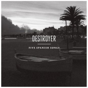 Destroyer - Five Spanish Songs