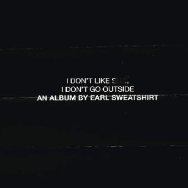 Earl Sweatshirt - I Don’t Like Shit, I Don’t Go Outside