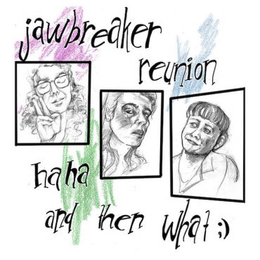 Jawbreaker Reunion - haha and then what ;)