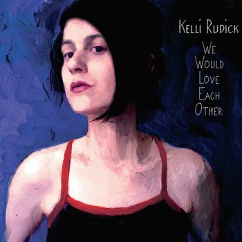 Kelli Rudick - We Would Love Eath Other