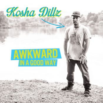 Kosha Dillz - Awkward In A Good Way