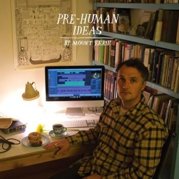 Mount Eerie - Pre-Human Ideas