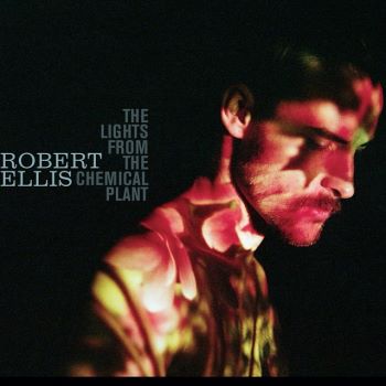 Robert Ellis - The Lights From The Chemical Plant