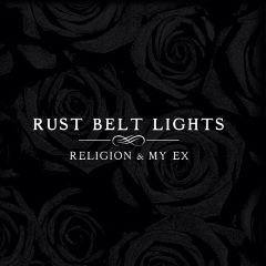 Rust Belt Lights - Religion & My Ex