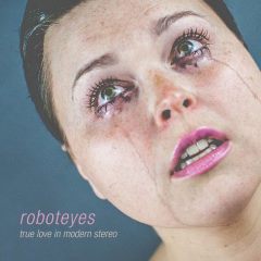 roboteyes - True Love in Modern Stereo