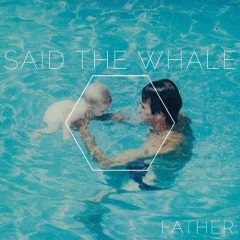 Said The Whale - Father