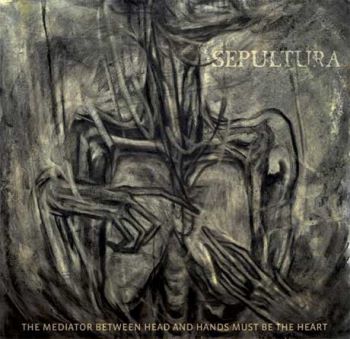 Sepultura - The Mediator Between Head and Hands Must Be the Heart