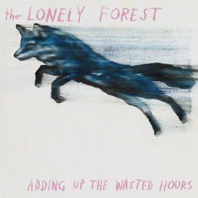 The Lonely Forest - Adding Up The Wasted Hours