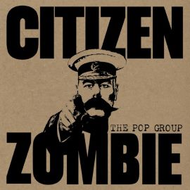 The Pop Group - Citizen Zombie